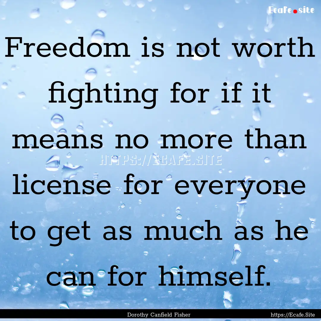 Freedom is not worth fighting for if it means.... : Quote by Dorothy Canfield Fisher