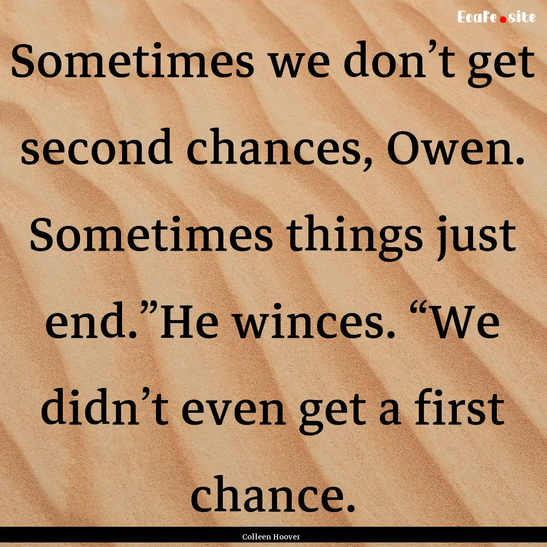 Sometimes we don’t get second chances,.... : Quote by Colleen Hoover