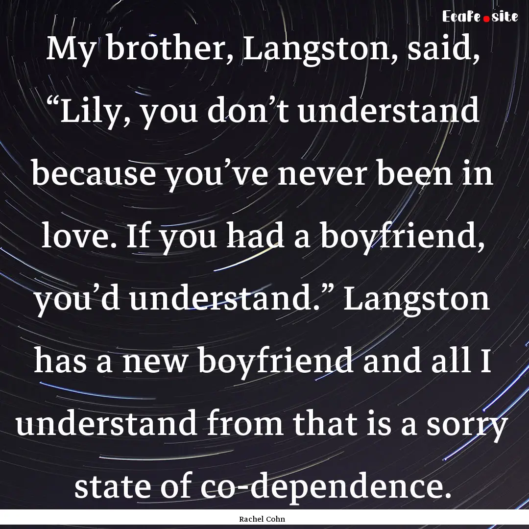 My brother, Langston, said, “Lily, you.... : Quote by Rachel Cohn