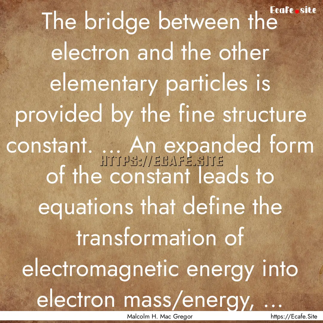 The bridge between the electron and the other.... : Quote by Malcolm H. Mac Gregor