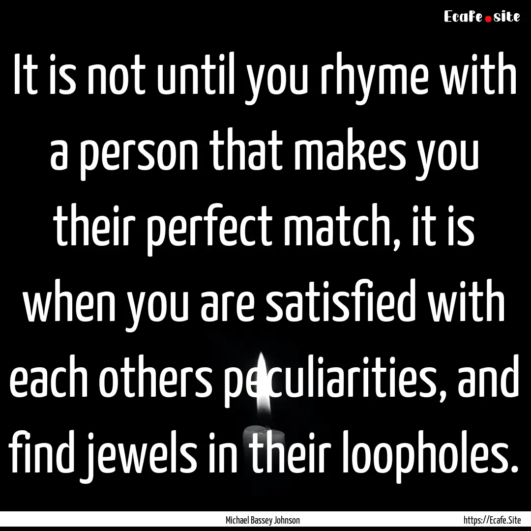 It is not until you rhyme with a person that.... : Quote by Michael Bassey Johnson