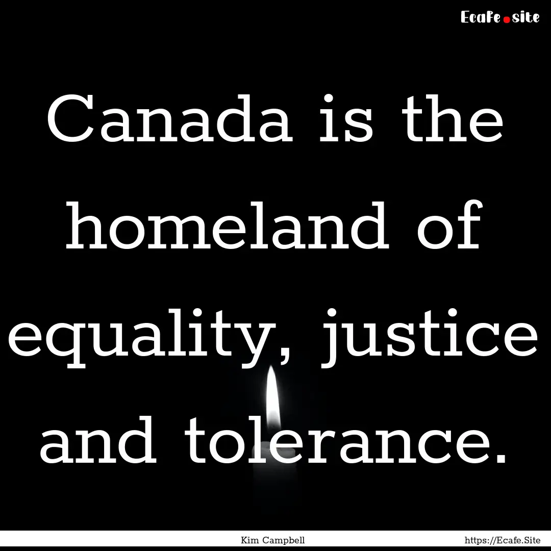 Canada is the homeland of equality, justice.... : Quote by Kim Campbell