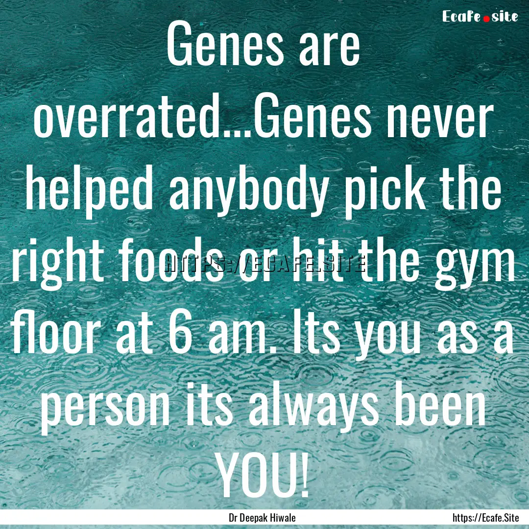 Genes are overrated...Genes never helped.... : Quote by Dr Deepak Hiwale