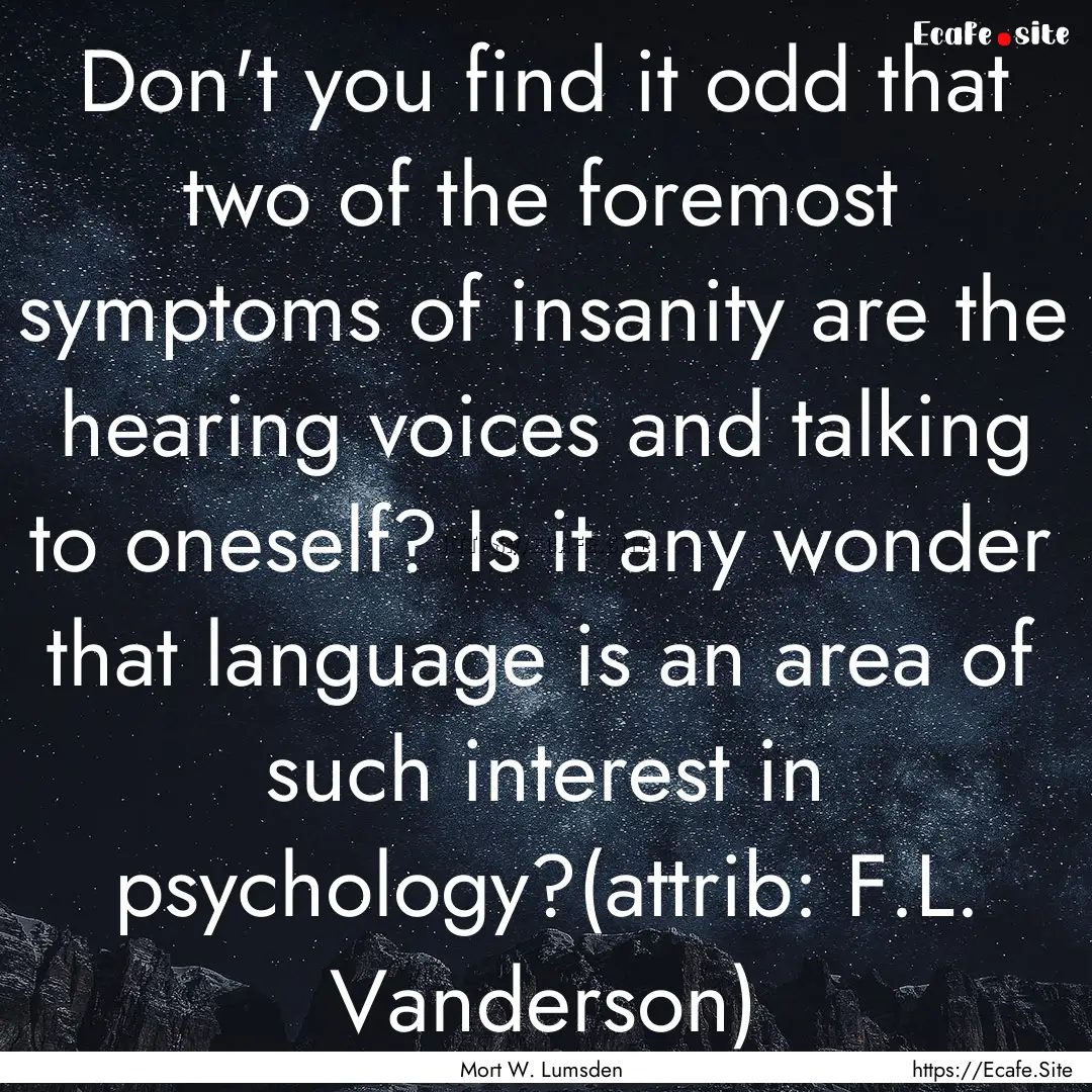 Don't you find it odd that two of the foremost.... : Quote by Mort W. Lumsden