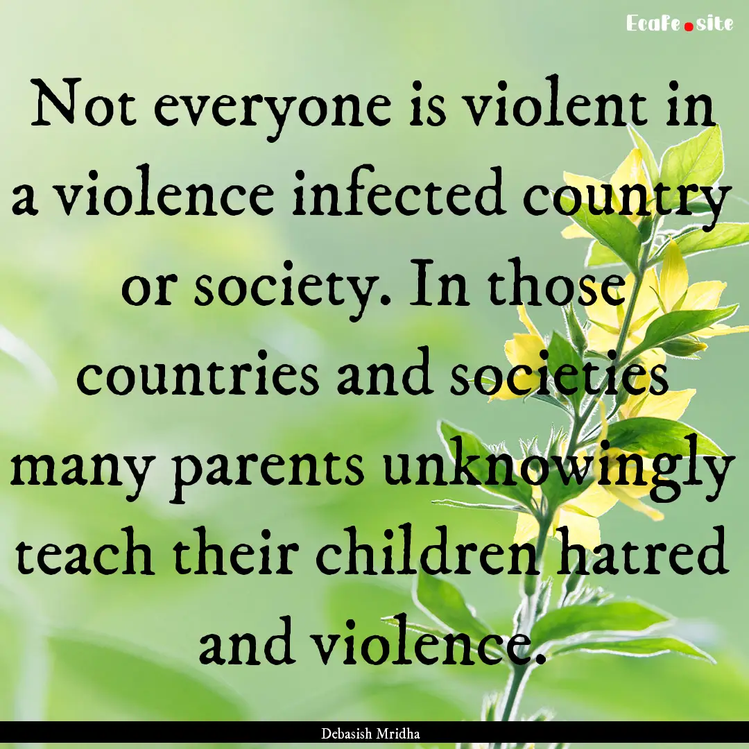 Not everyone is violent in a violence infected.... : Quote by Debasish Mridha