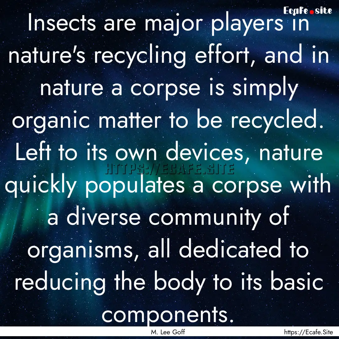 Insects are major players in nature's recycling.... : Quote by M. Lee Goff