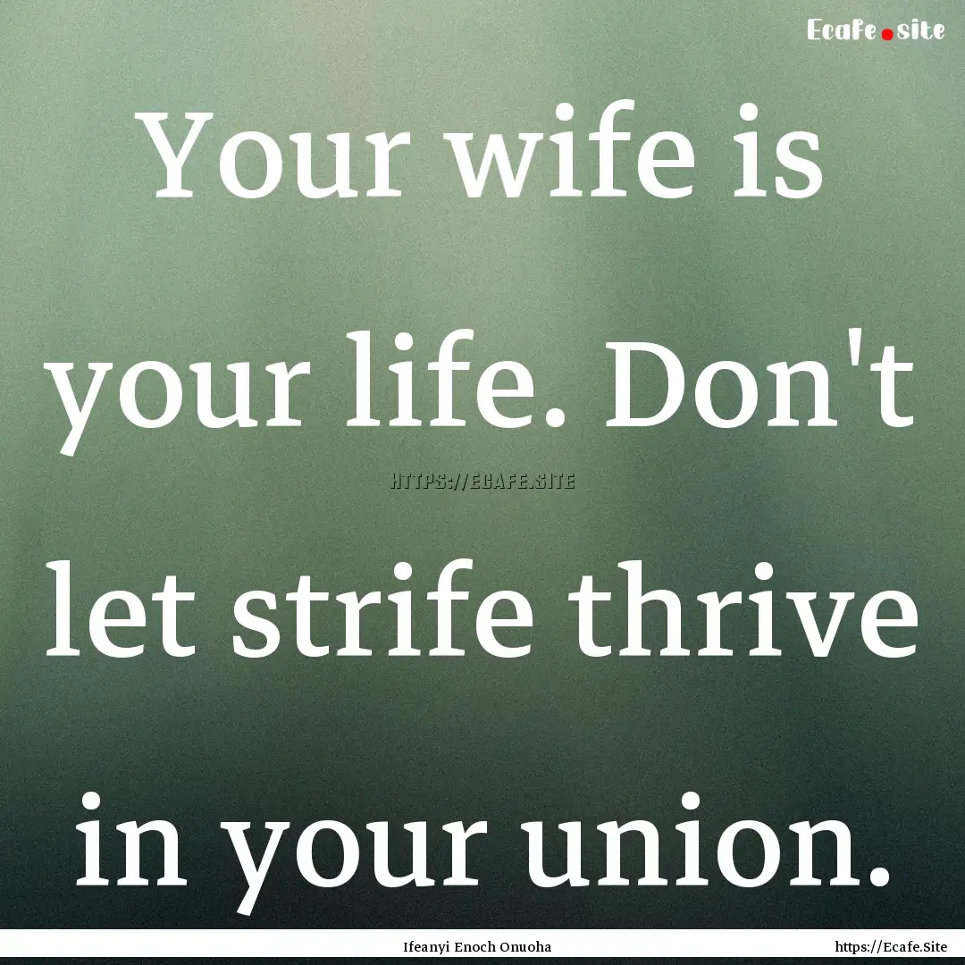 Your wife is your life. Don't let strife.... : Quote by Ifeanyi Enoch Onuoha