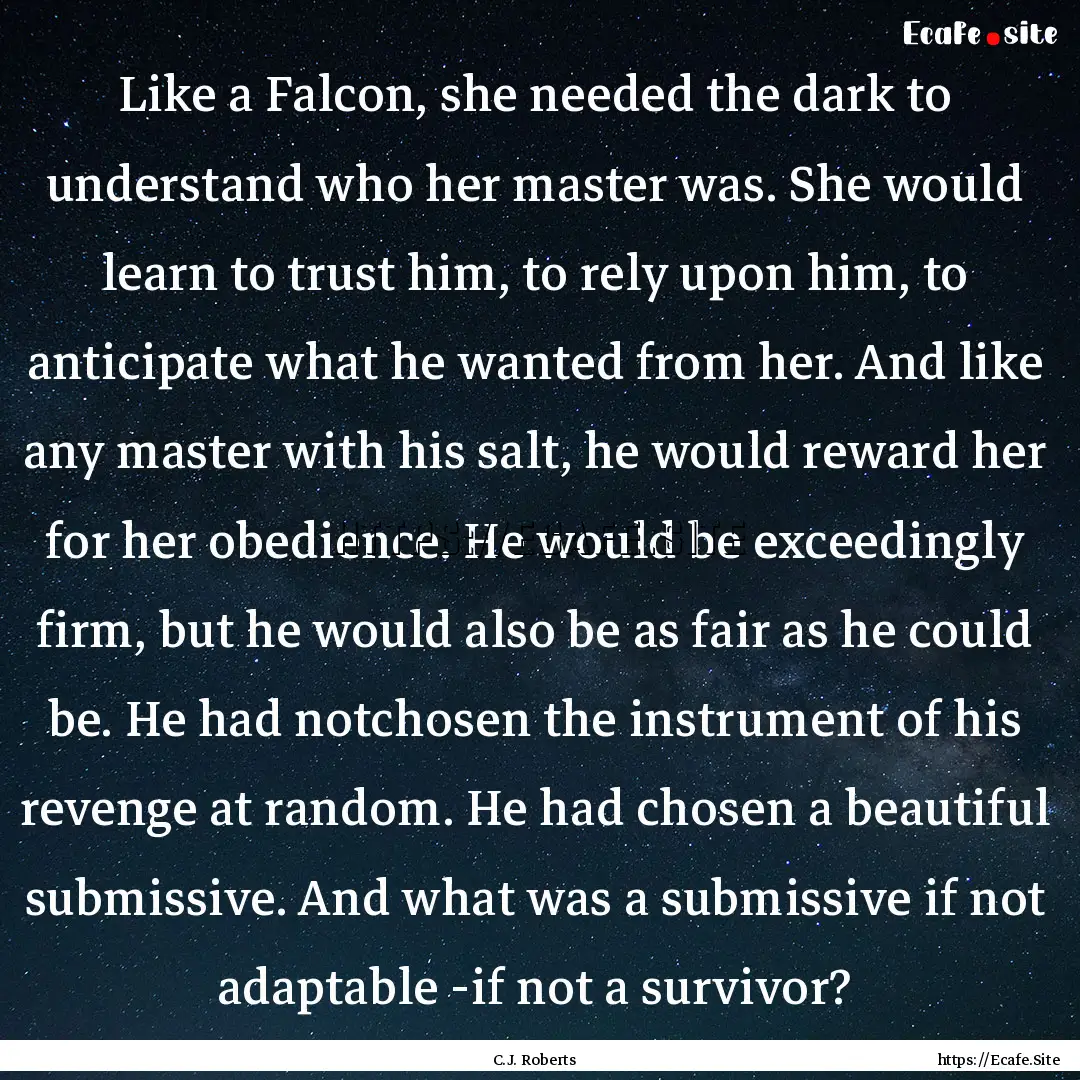 Like a Falcon, she needed the dark to understand.... : Quote by C.J. Roberts