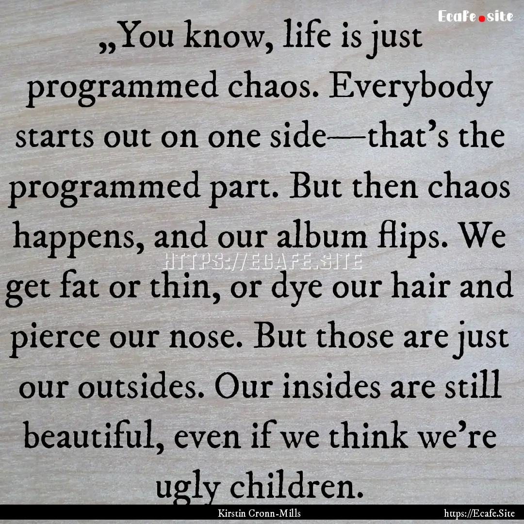 „You know, life is just programmed chaos..... : Quote by Kirstin Cronn-Mills