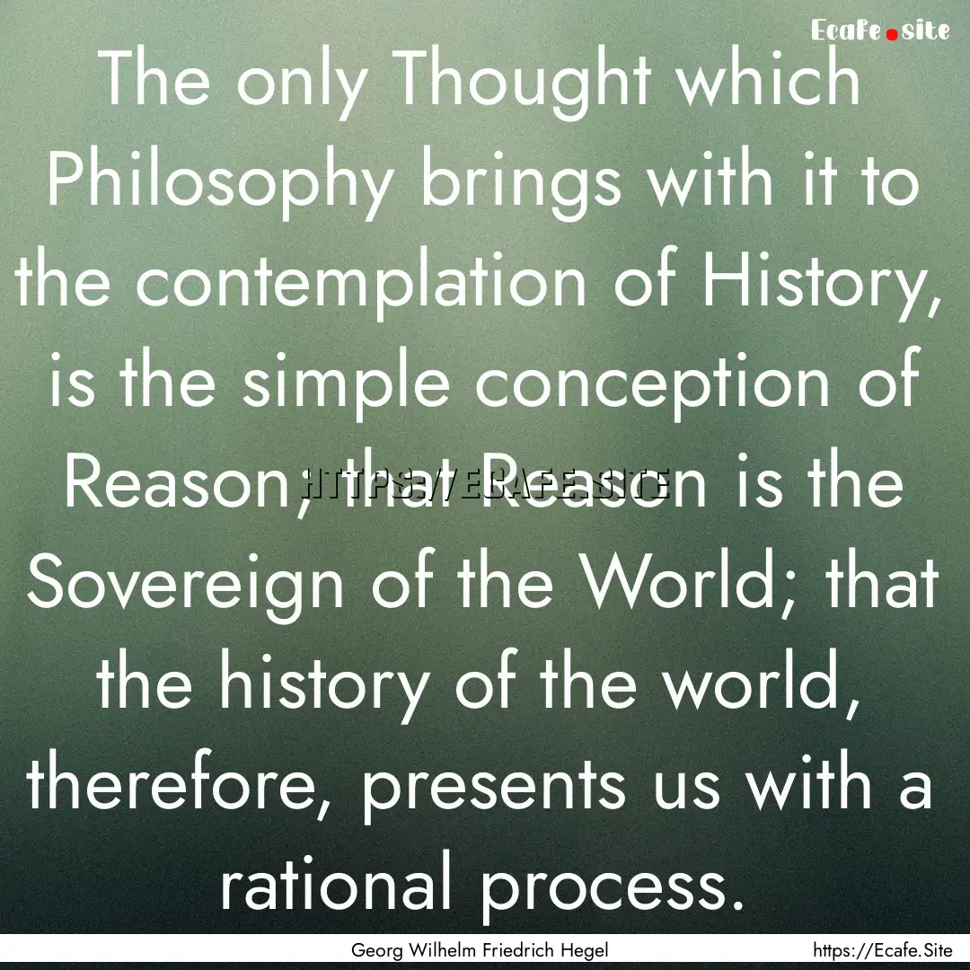 The only Thought which Philosophy brings.... : Quote by Georg Wilhelm Friedrich Hegel