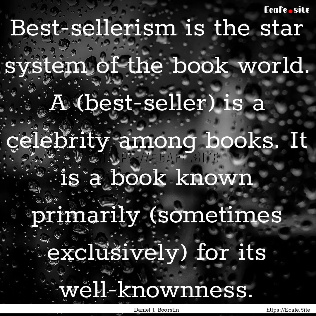 Best-sellerism is the star system of the.... : Quote by Daniel J. Boorstin