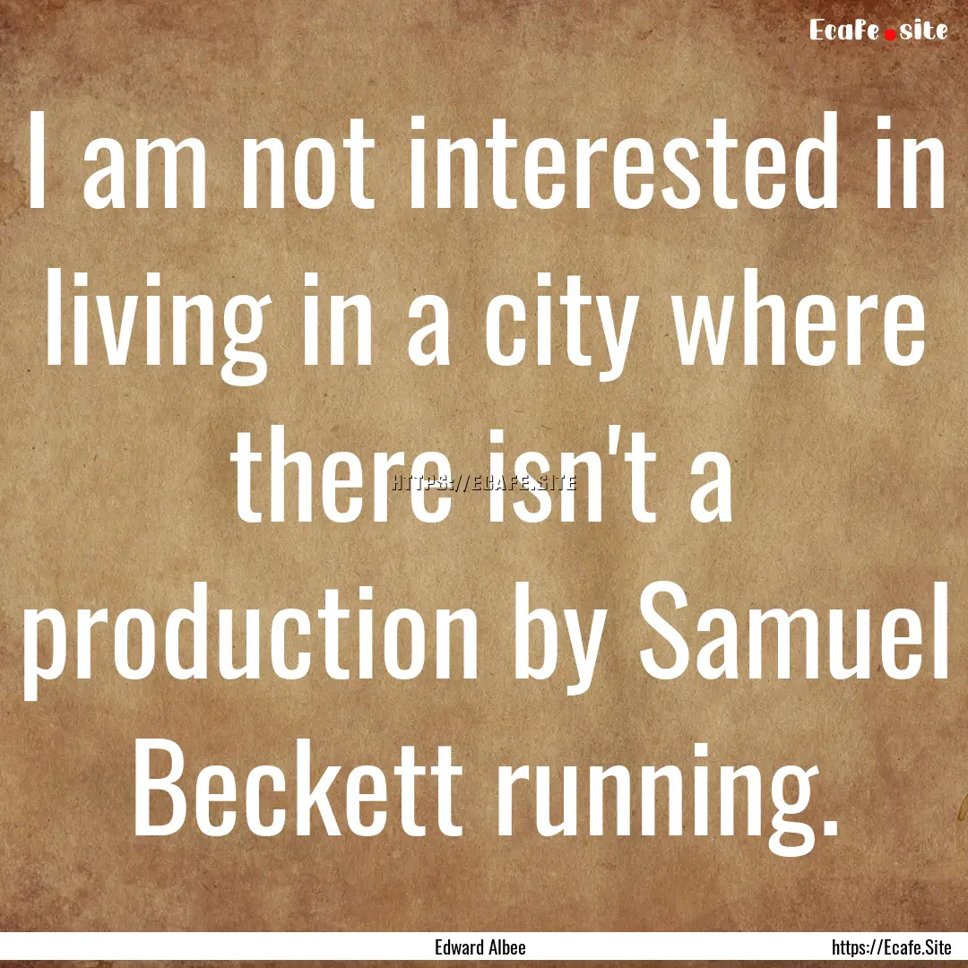 I am not interested in living in a city where.... : Quote by Edward Albee