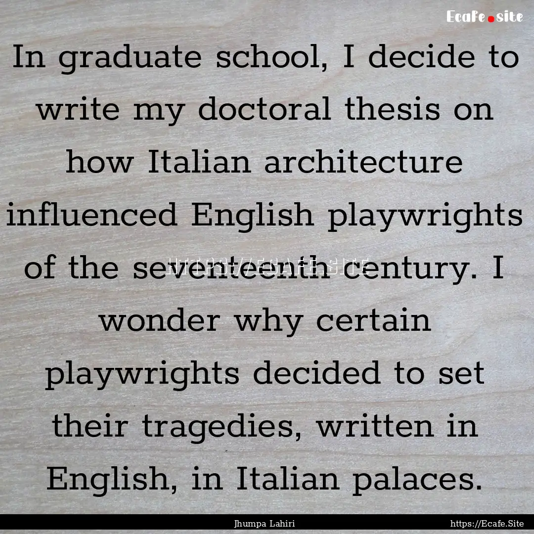 In graduate school, I decide to write my.... : Quote by Jhumpa Lahiri