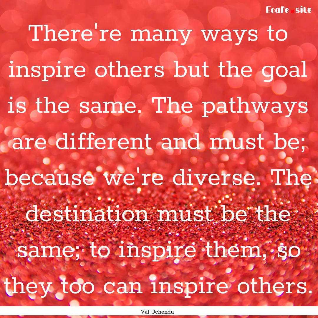 There're many ways to inspire others but.... : Quote by Val Uchendu