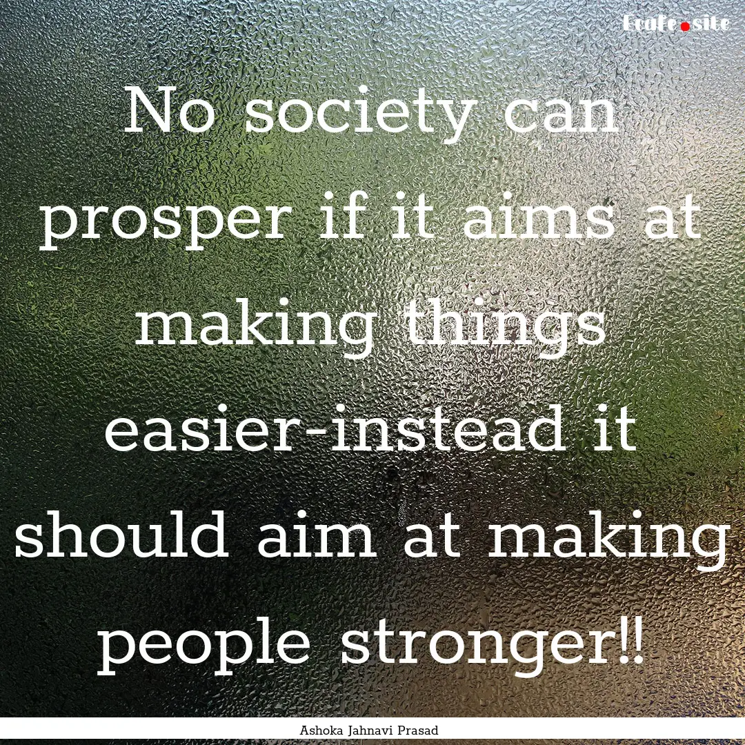 No society can prosper if it aims at making.... : Quote by Ashoka Jahnavi Prasad