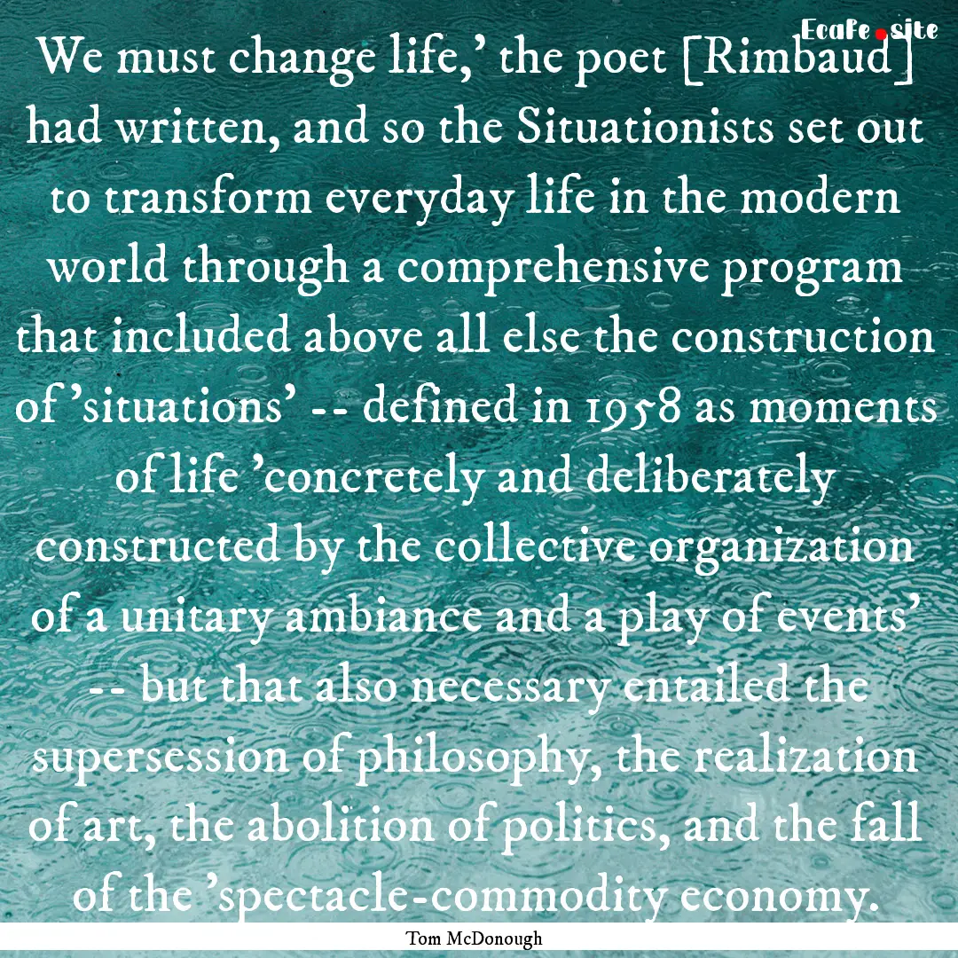 We must change life,' the poet [Rimbaud].... : Quote by Tom McDonough