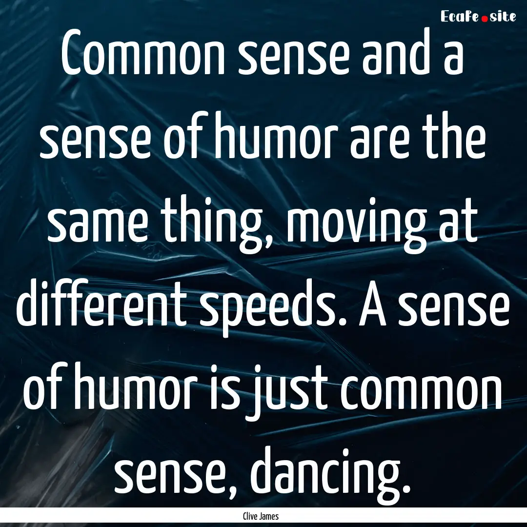 Common sense and a sense of humor are the.... : Quote by Clive James