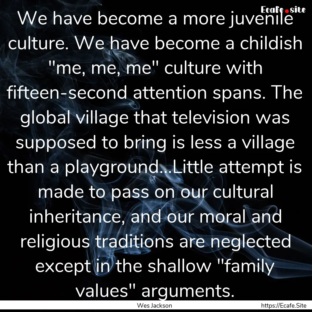 We have become a more juvenile culture. We.... : Quote by Wes Jackson