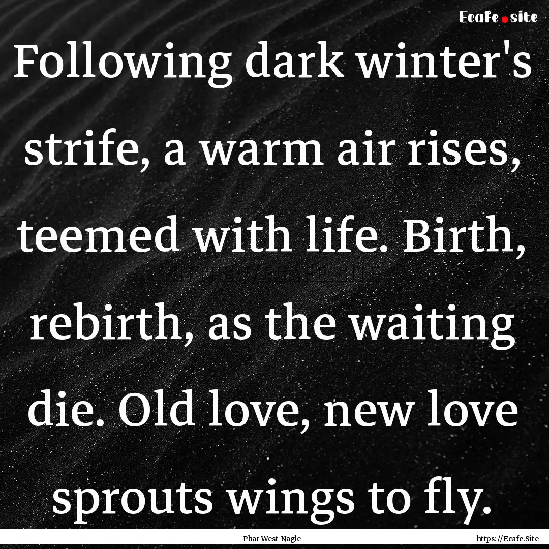 Following dark winter's strife, a warm air.... : Quote by Phar West Nagle