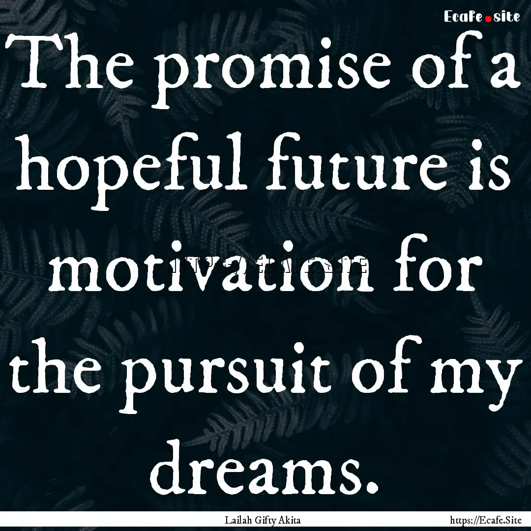 The promise of a hopeful future is motivation.... : Quote by Lailah Gifty Akita