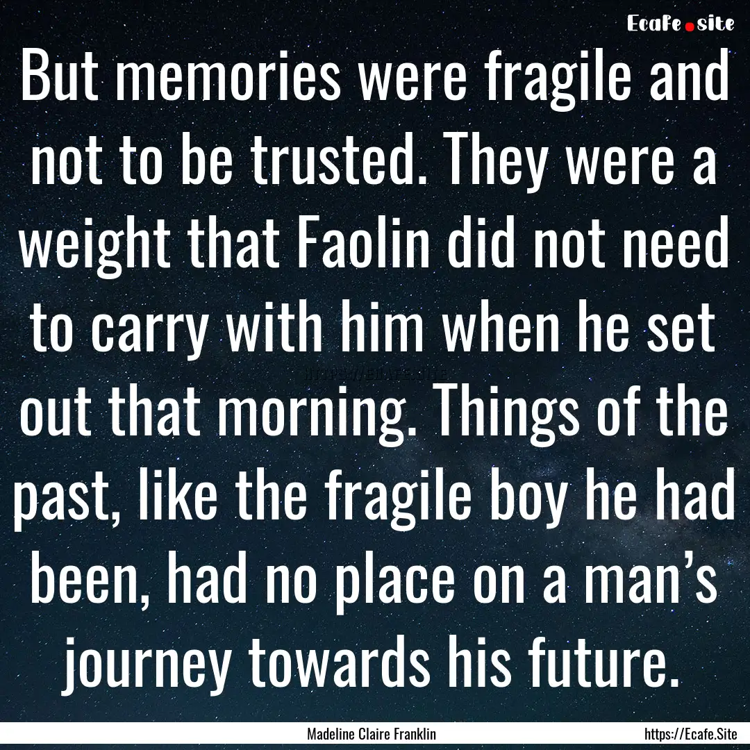 But memories were fragile and not to be trusted..... : Quote by Madeline Claire Franklin