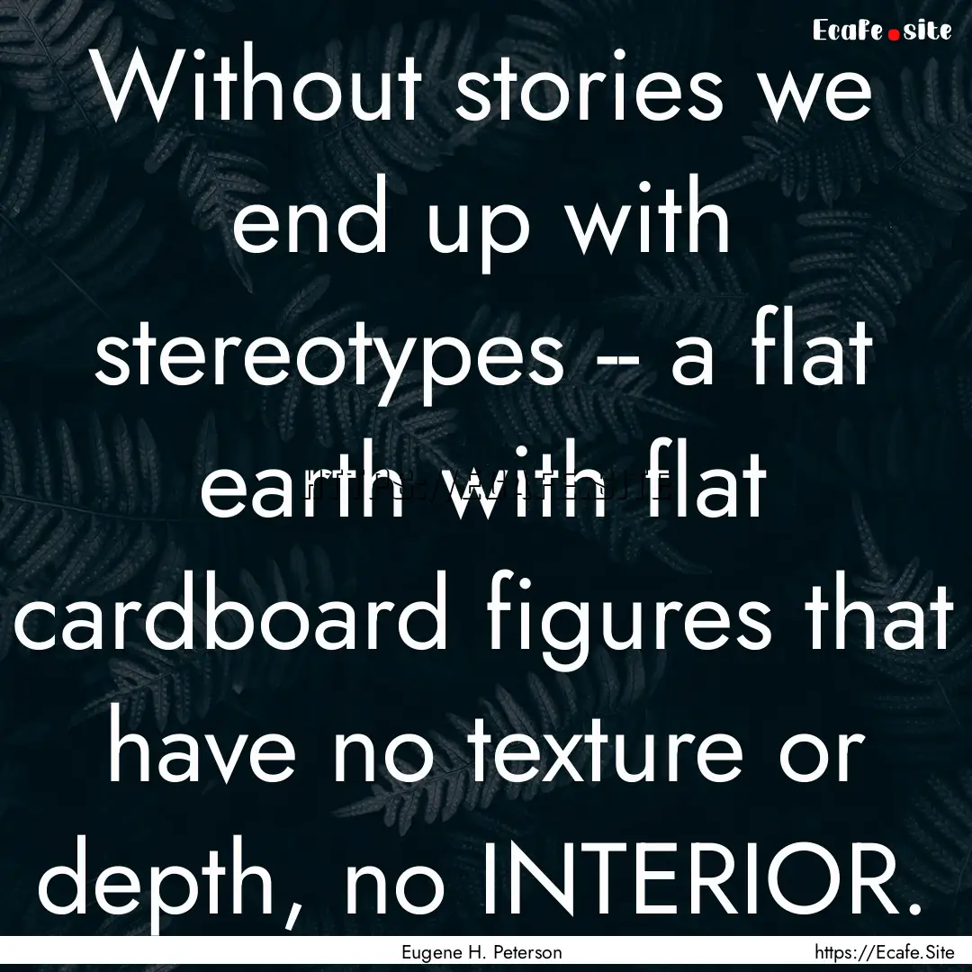 Without stories we end up with stereotypes.... : Quote by Eugene H. Peterson