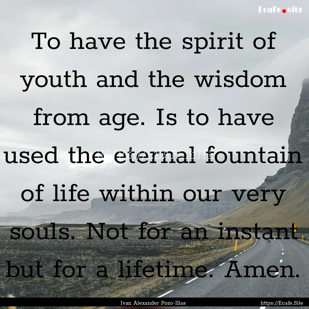 To have the spirit of youth and the wisdom.... : Quote by Ivan Alexander Pozo-Illas