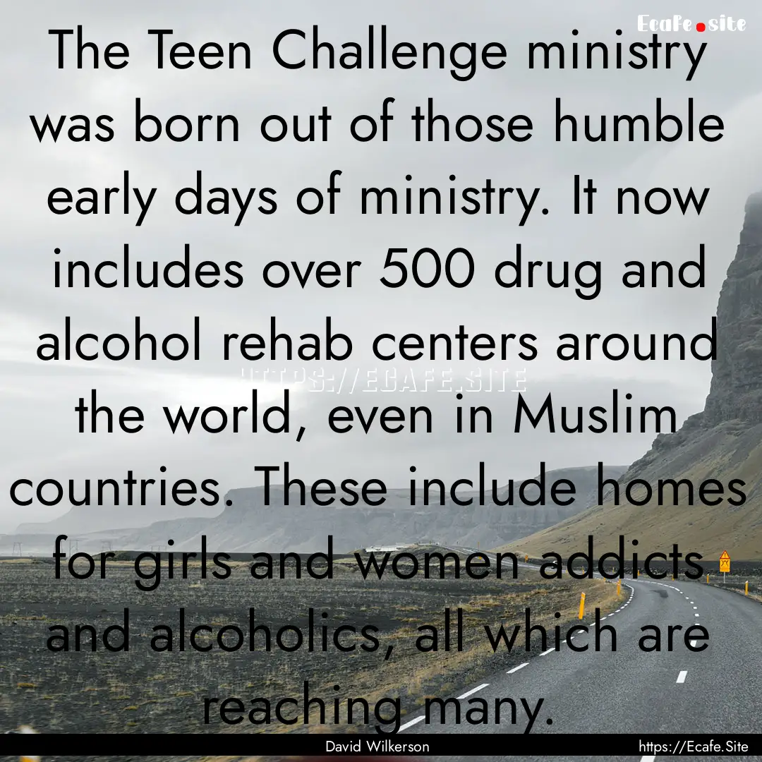 The Teen Challenge ministry was born out.... : Quote by David Wilkerson