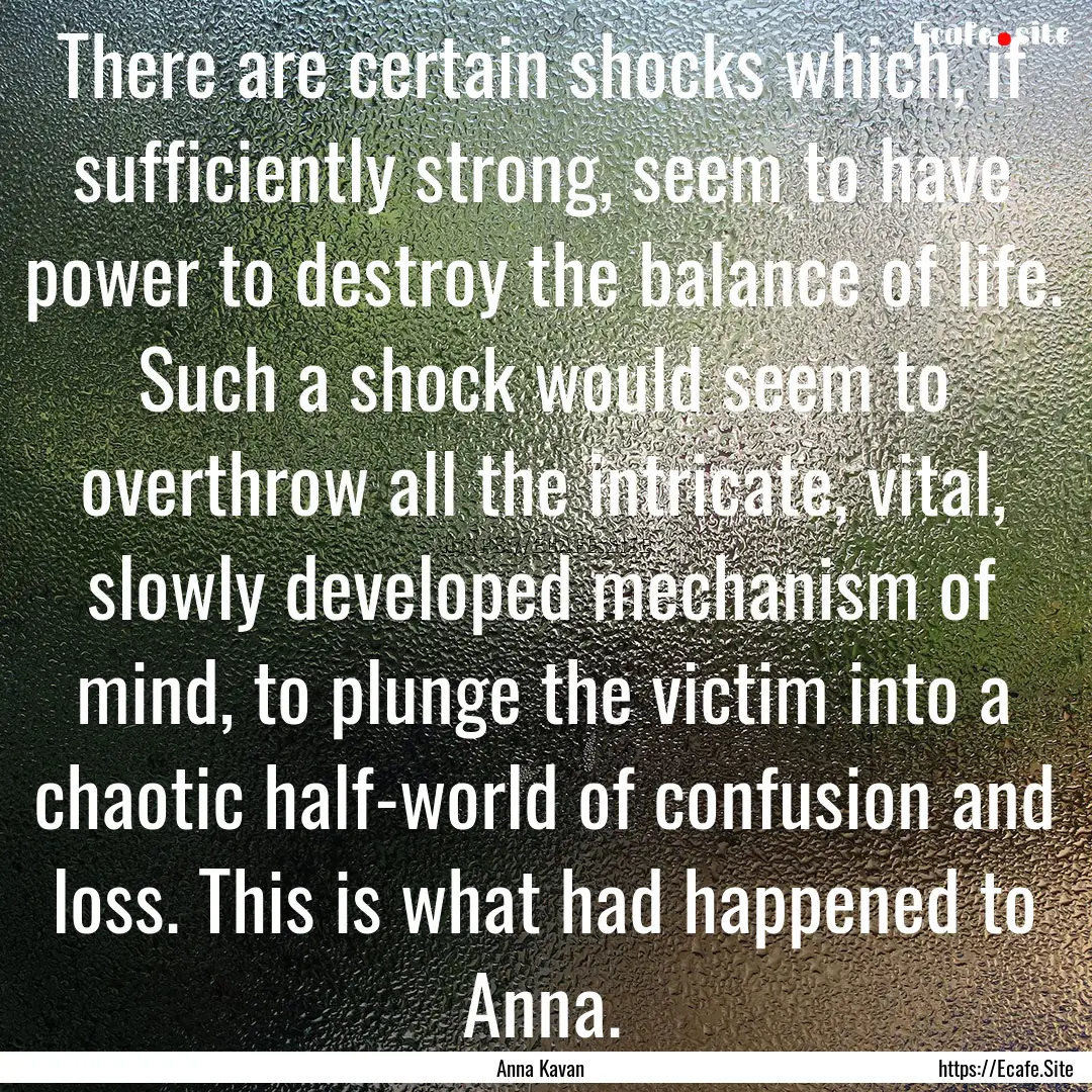 There are certain shocks which, if sufficiently.... : Quote by Anna Kavan