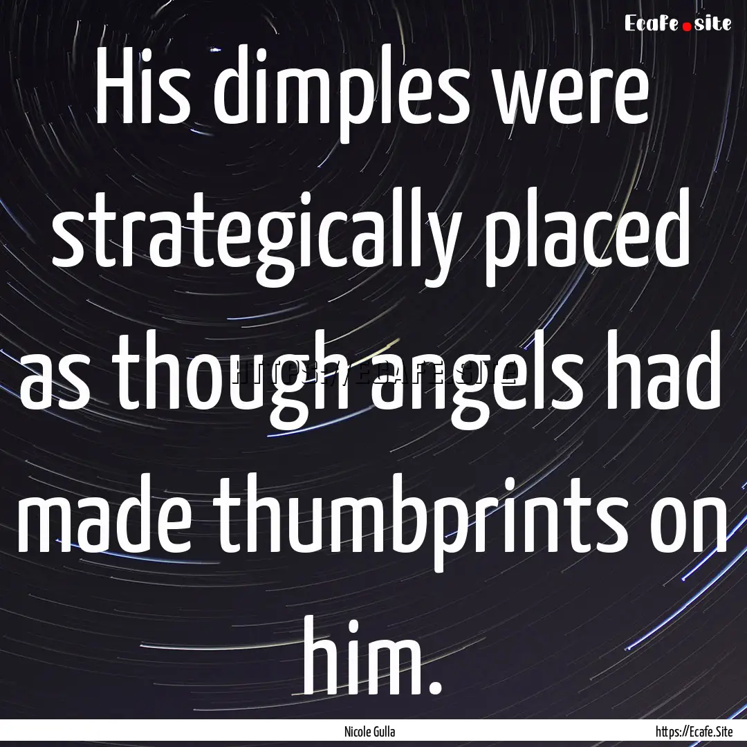 His dimples were strategically placed as.... : Quote by Nicole Gulla