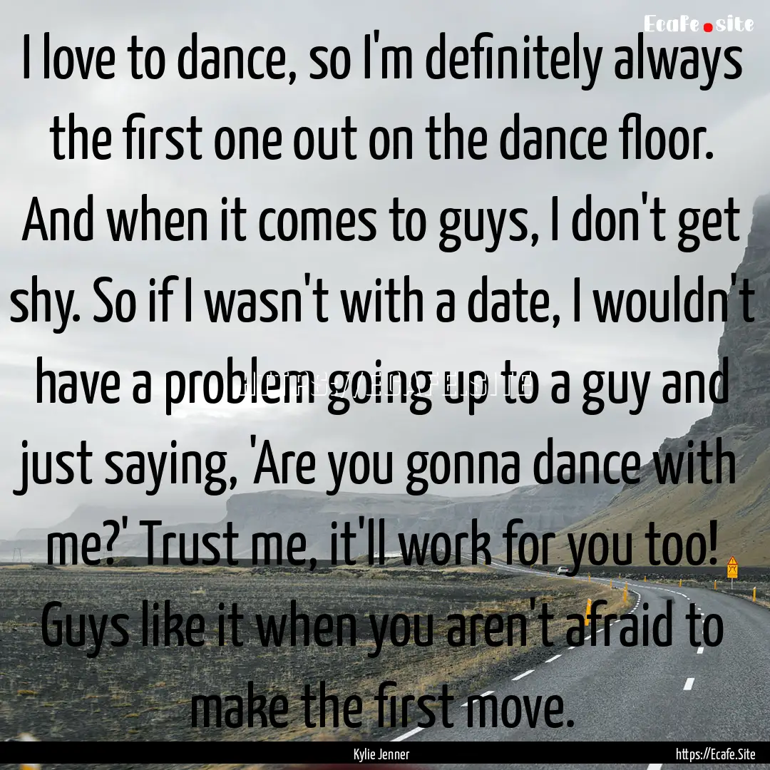 I love to dance, so I'm definitely always.... : Quote by Kylie Jenner