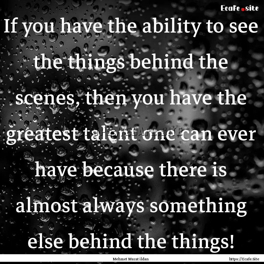 If you have the ability to see the things.... : Quote by Mehmet Murat ildan