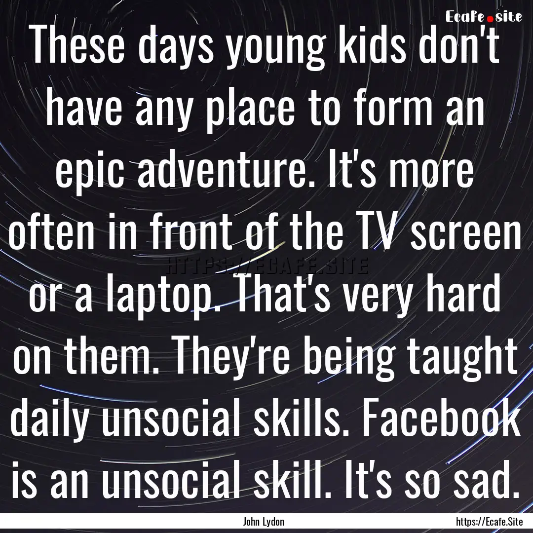 These days young kids don't have any place.... : Quote by John Lydon