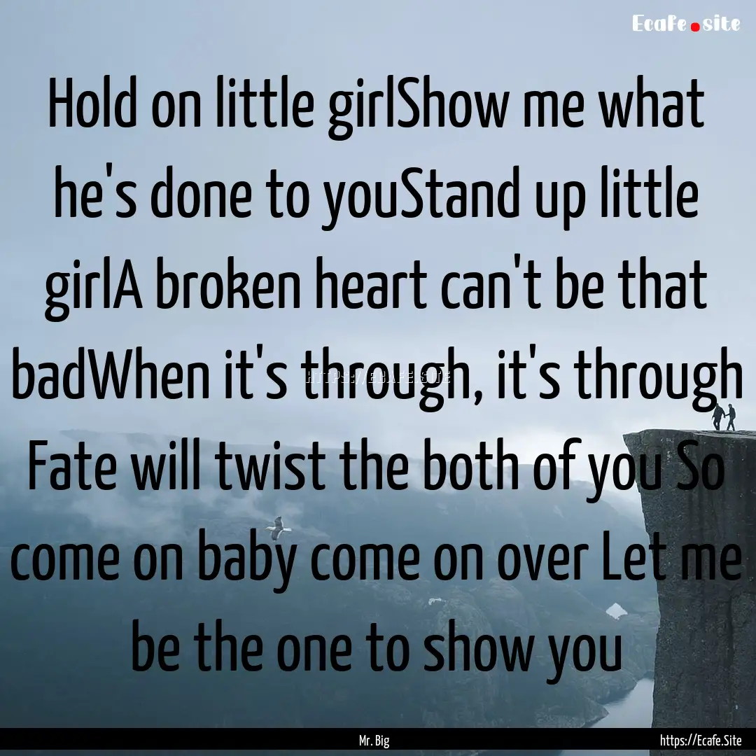 Hold on little girlShow me what he's done.... : Quote by Mr. Big