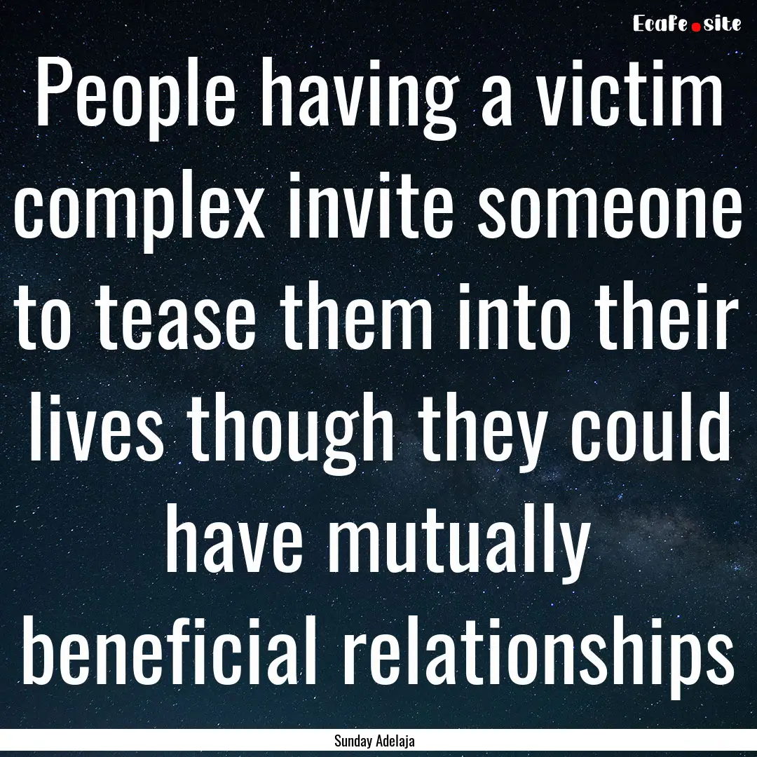 People having a victim complex invite someone.... : Quote by Sunday Adelaja