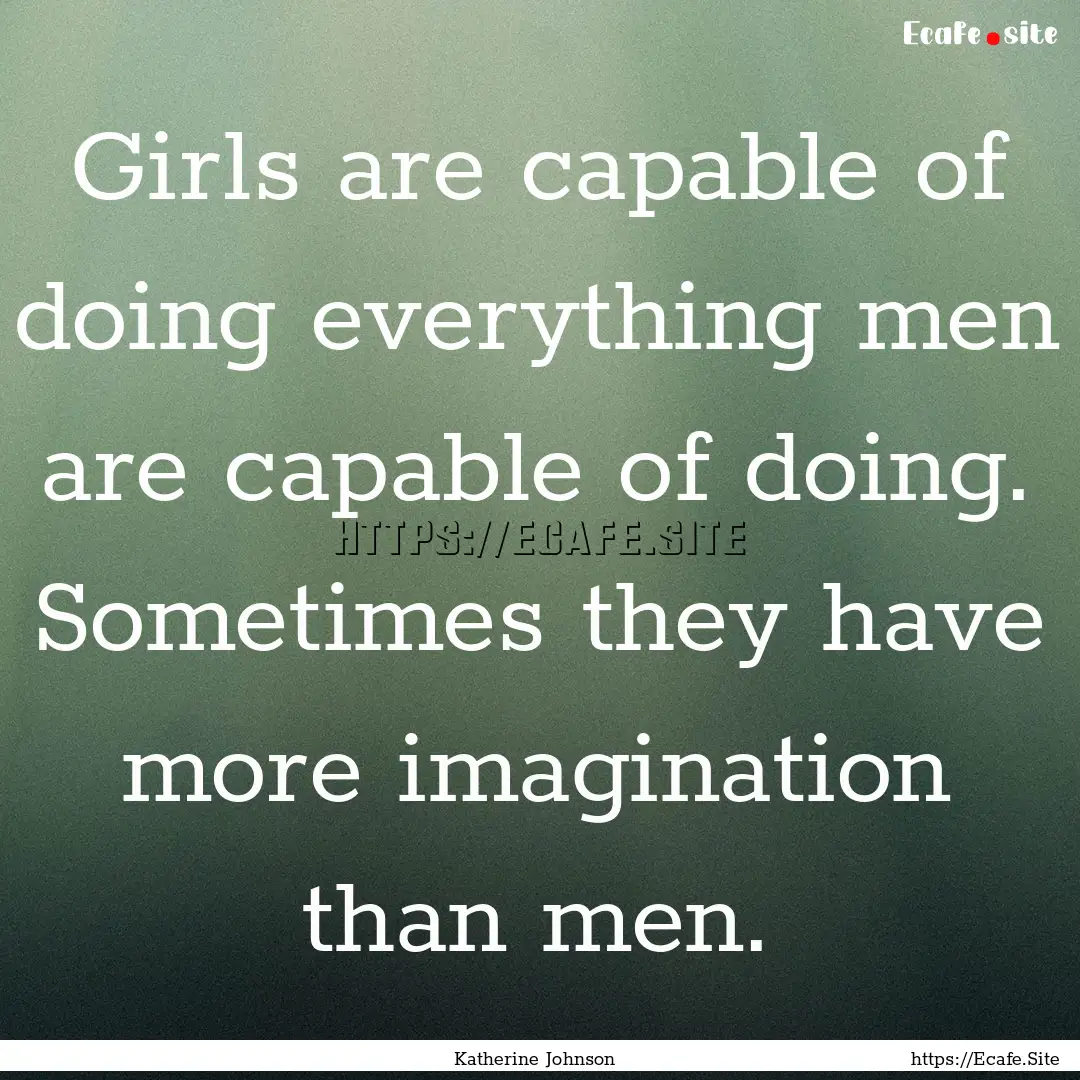 Girls are capable of doing everything men.... : Quote by Katherine Johnson