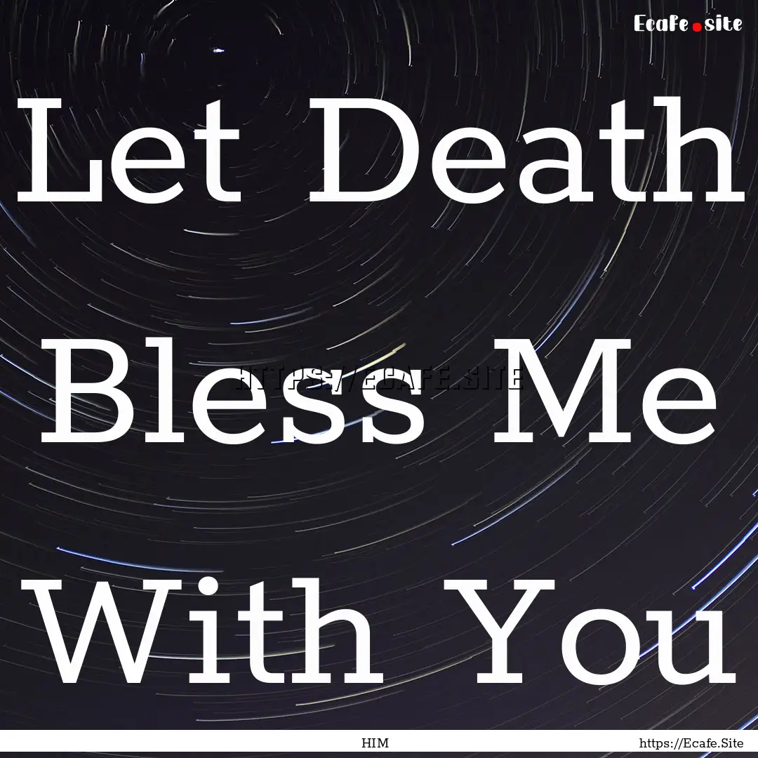 Let Death Bless Me With You : Quote by HIM