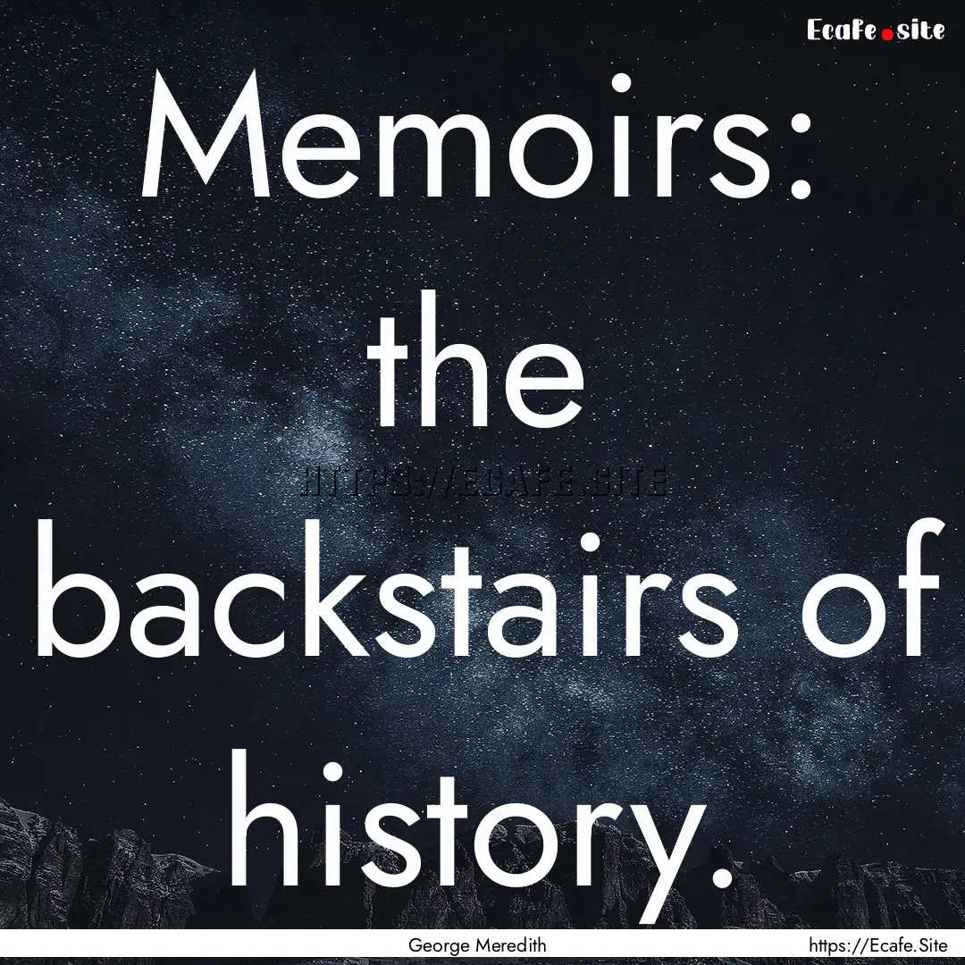 Memoirs: the backstairs of history. : Quote by George Meredith