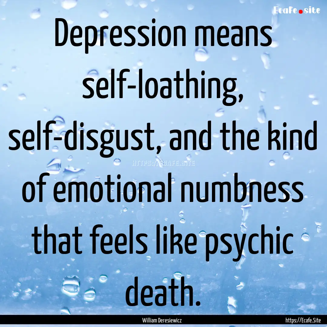 Depression means self-loathing, self-disgust,.... : Quote by William Deresiewicz