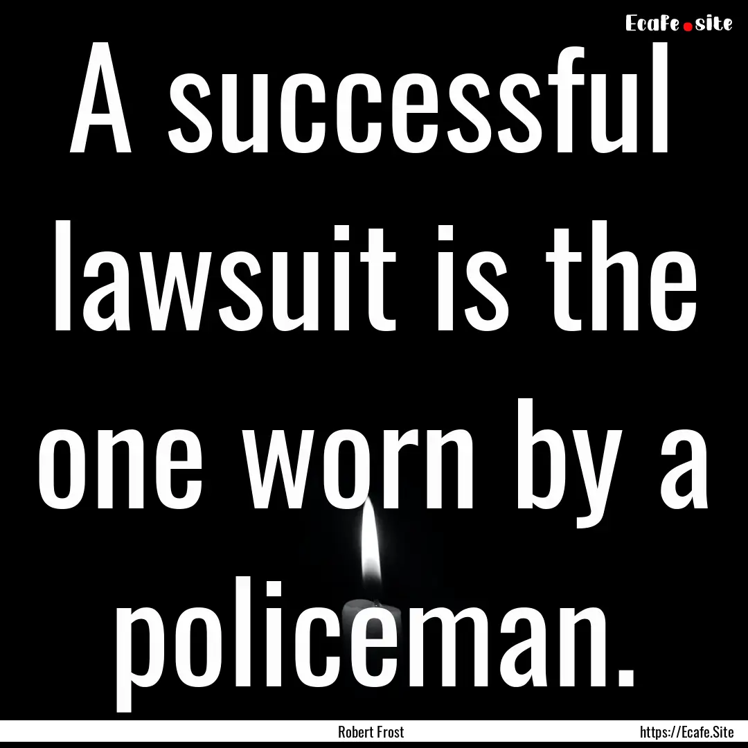 A successful lawsuit is the one worn by a.... : Quote by Robert Frost