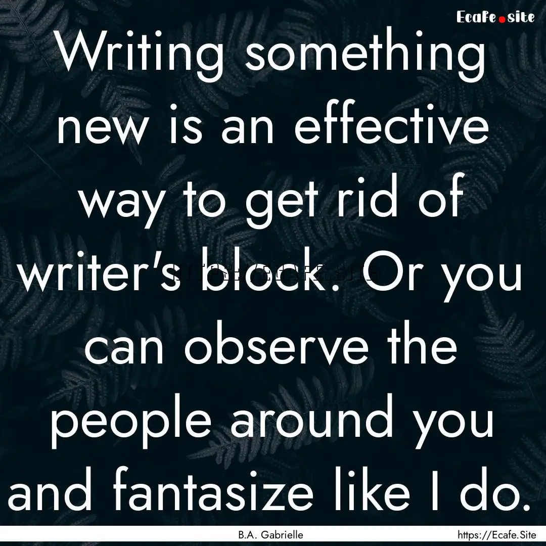 Writing something new is an effective way.... : Quote by B.A. Gabrielle