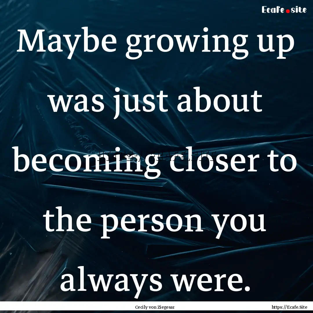 Maybe growing up was just about becoming.... : Quote by Cecily von Ziegesar