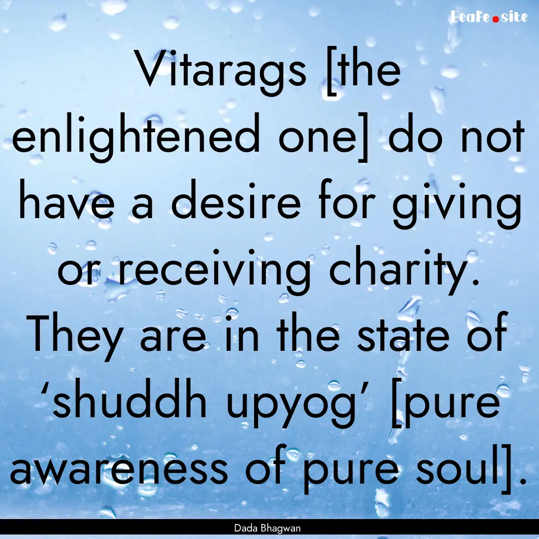 Vitarags [the enlightened one] do not have.... : Quote by Dada Bhagwan