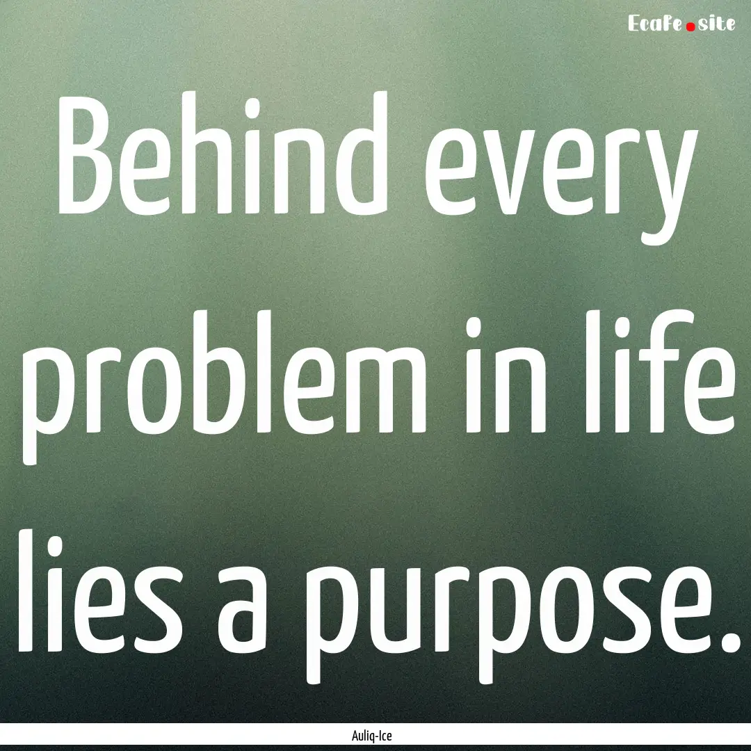 Behind every problem in life lies a purpose..... : Quote by Auliq-Ice