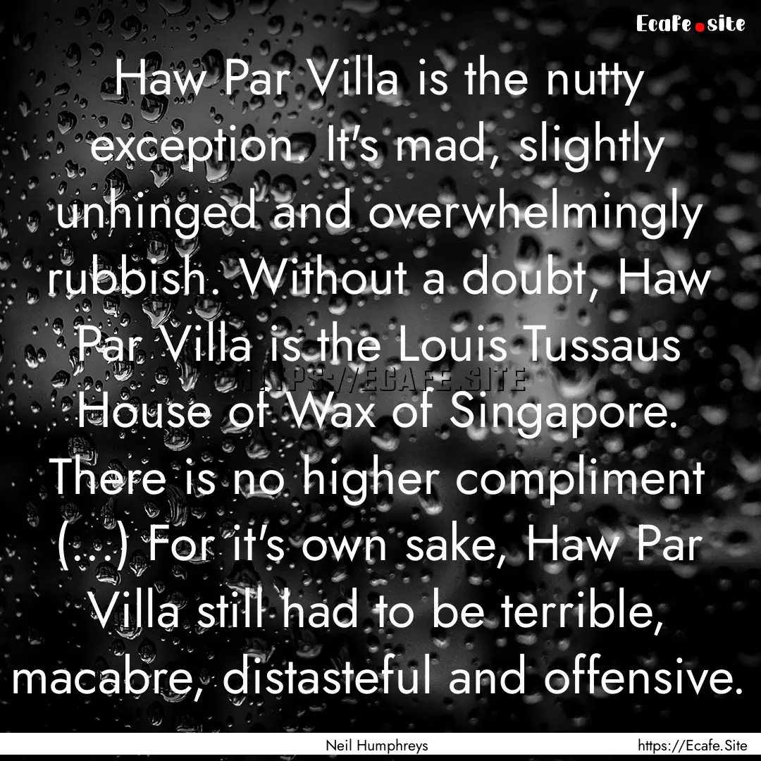 Haw Par Villa is the nutty exception. It's.... : Quote by Neil Humphreys