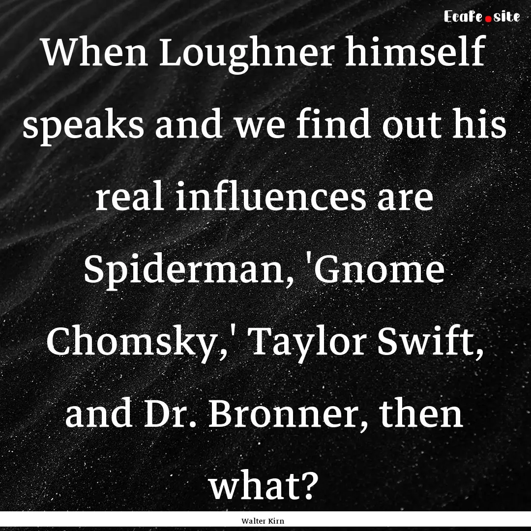 When Loughner himself speaks and we find.... : Quote by Walter Kirn