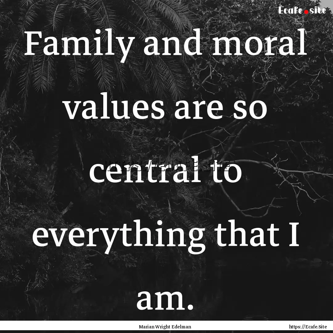 Family and moral values are so central to.... : Quote by Marian Wright Edelman