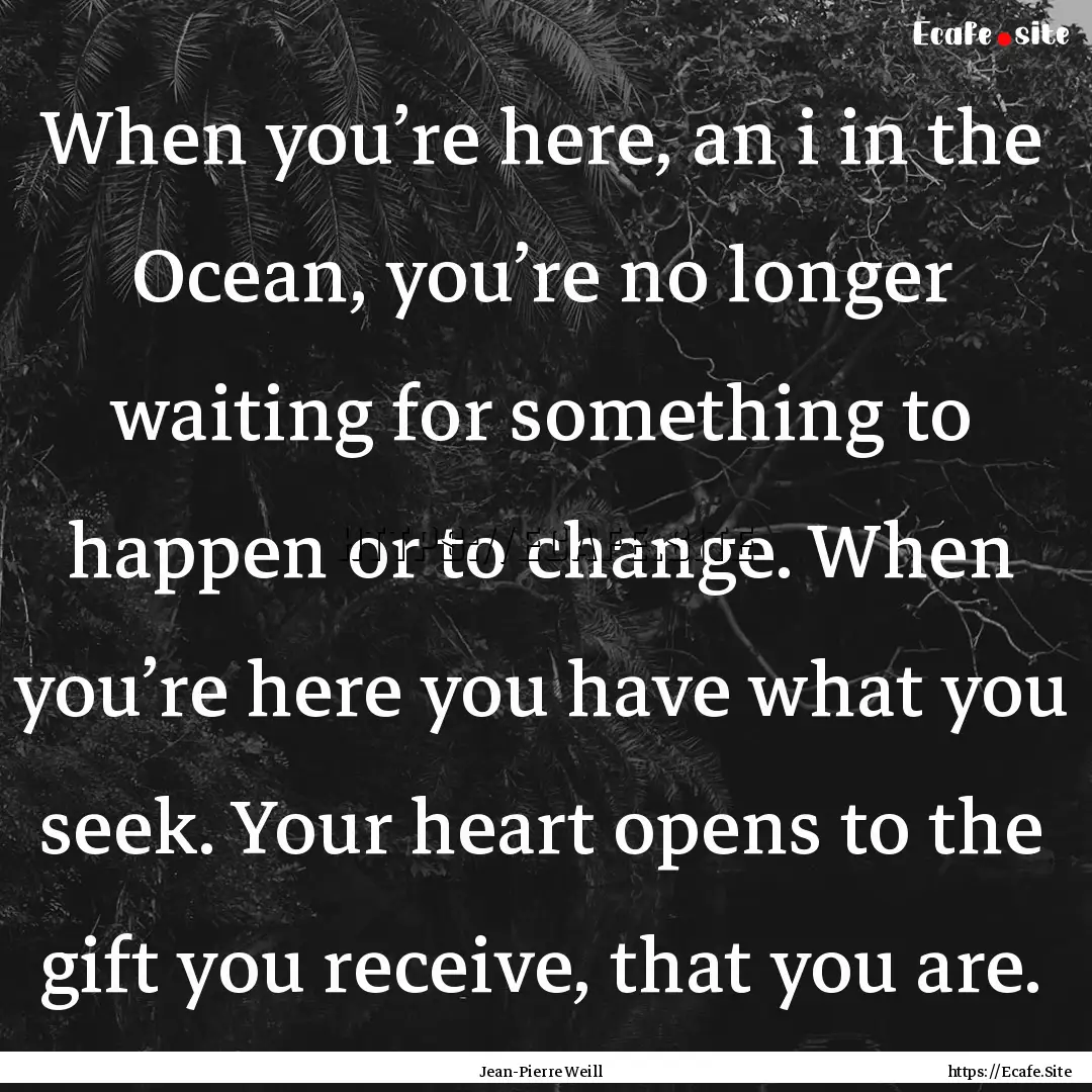 When you’re here, an i in the Ocean, you’re.... : Quote by Jean-Pierre Weill