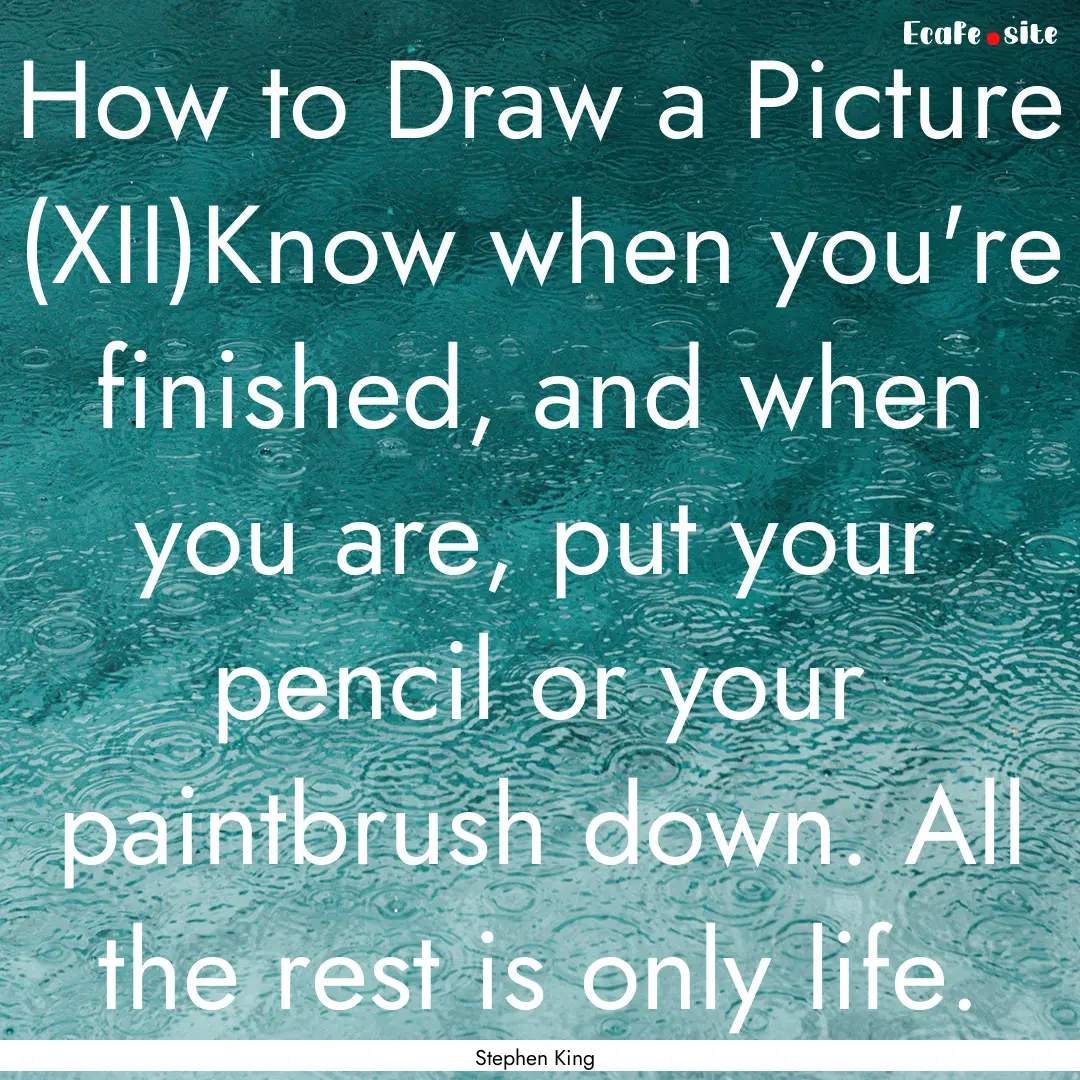 How to Draw a Picture (XII)Know when you're.... : Quote by Stephen King