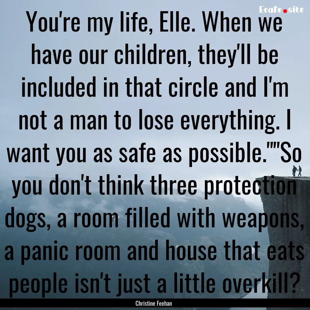 You're my life, Elle. When we have our children,.... : Quote by Christine Feehan